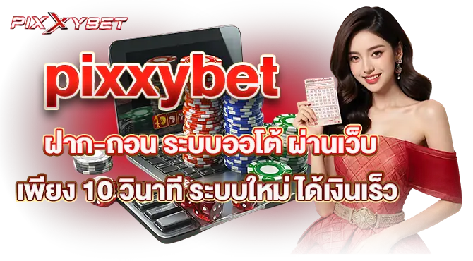 pixxybet ฝาก-ถอน ระบบออโต้ ผ่านเว็บ เพียง 10 วินาที ระบบใหม่ ได้เงินเร็ว
